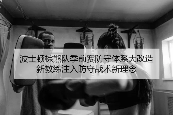 bo-shi-dun-zong-xiong-dui-ji-qian-sai-fang-shou-ti-xi-da-gai-zao-xin-jiao-lian-zhu-ru-fang-shou-zhan-shu-xin-li-nian-2-817.jpg